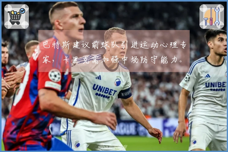 巴特斯建议前球队引进运动心理专家，卡里克需加强中场防守能力。