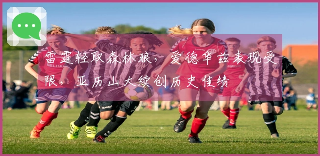 雷霆轻取森林狼，爱德华兹表现受限，亚历山大续创历史佳绩